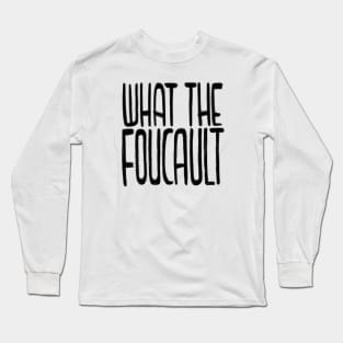 Philosophy, What the Foucault Long Sleeve T-Shirt